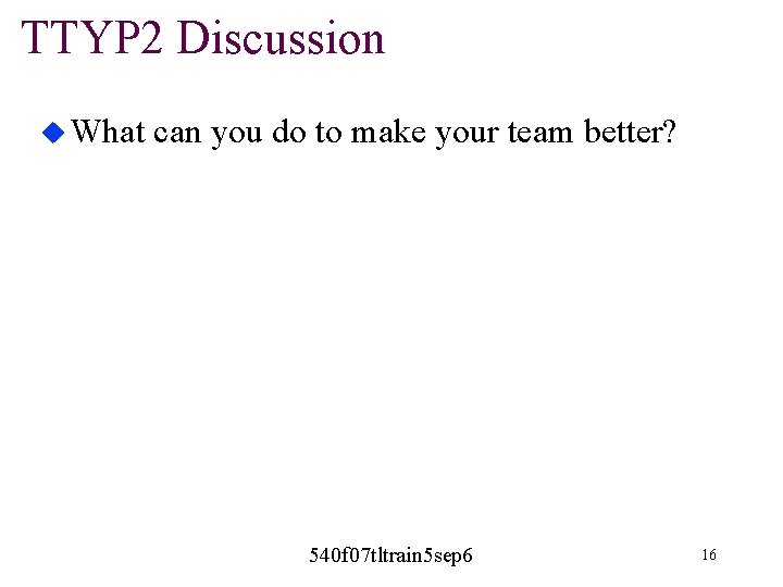 TTYP 2 Discussion u What can you do to make your team better? 540