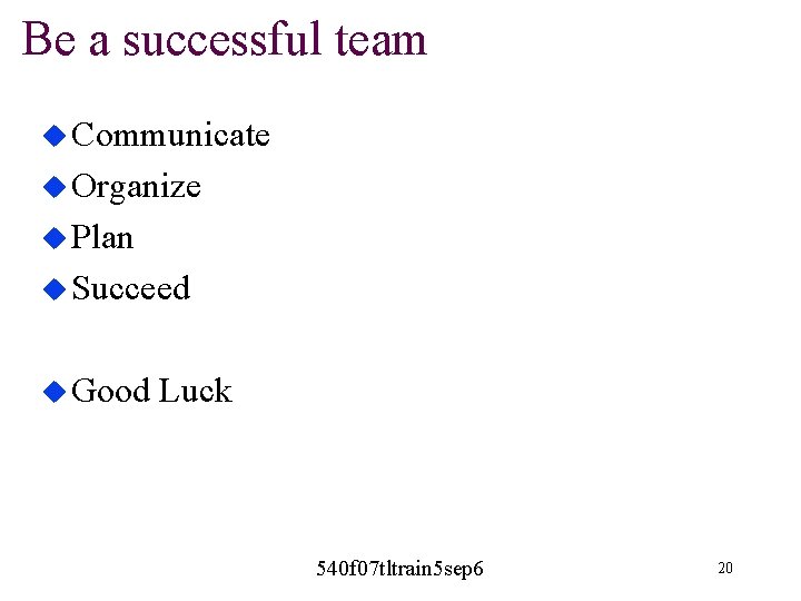 Be a successful team u Communicate u Organize u Plan u Succeed u Good