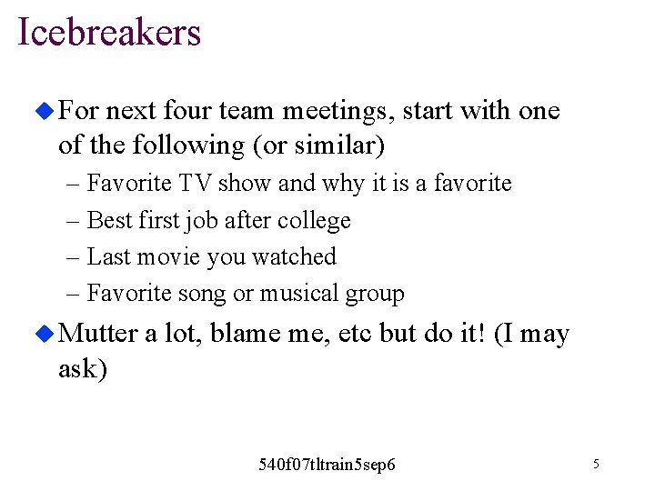 Icebreakers u For next four team meetings, start with one of the following (or