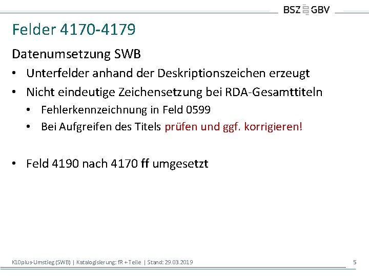 Felder 4170 -4179 Datenumsetzung SWB • Unterfelder anhand der Deskriptionszeichen erzeugt • Nicht eindeutige