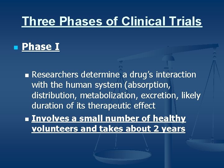 Three Phases of Clinical Trials n Phase I Researchers determine a drug’s interaction with