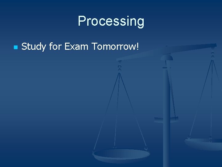 Processing n Study for Exam Tomorrow! 