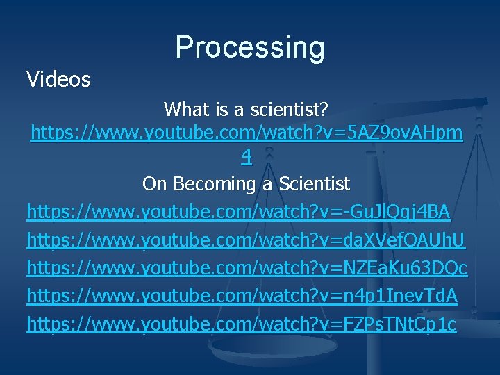Videos Processing What is a scientist? https: //www. youtube. com/watch? v=5 AZ 9 ov.
