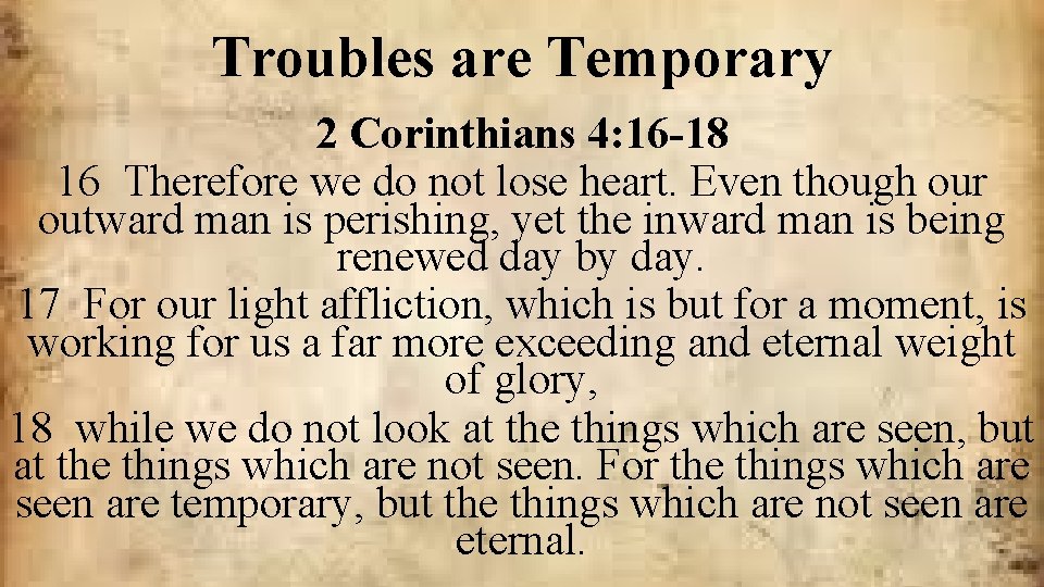 Troubles are Temporary 2 Corinthians 4: 16 -18 16 Therefore we do not lose