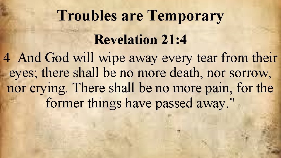 Troubles are Temporary Revelation 21: 4 4 And God will wipe away every tear