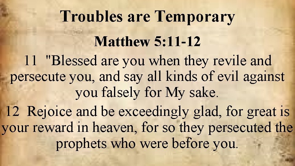 Troubles are Temporary Matthew 5: 11 -12 11 "Blessed are you when they revile