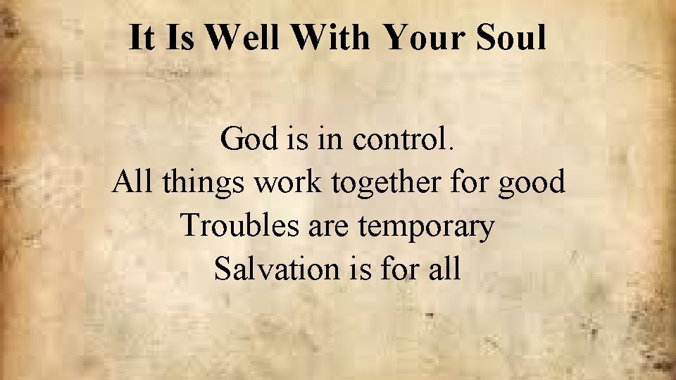 It Is Well With Your Soul God is in control. All things work together