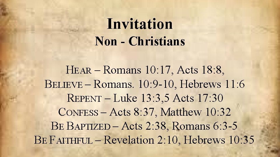 Invitation Non - Christians HEAR – Romans 10: 17, Acts 18: 8, BELIEVE –