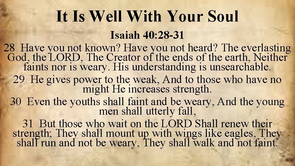 It Is Well With Your Soul Isaiah 40: 28 -31 28 Have you not