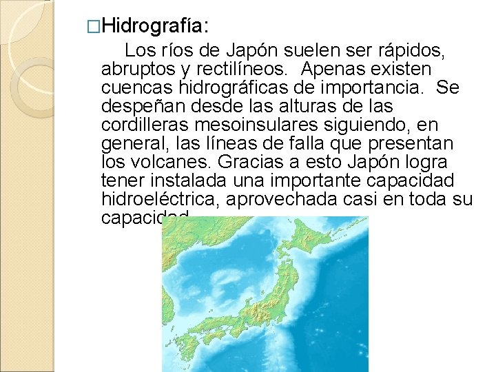 �Hidrografía: Los ríos de Japón suelen ser rápidos, abruptos y rectilíneos. Apenas existen cuencas