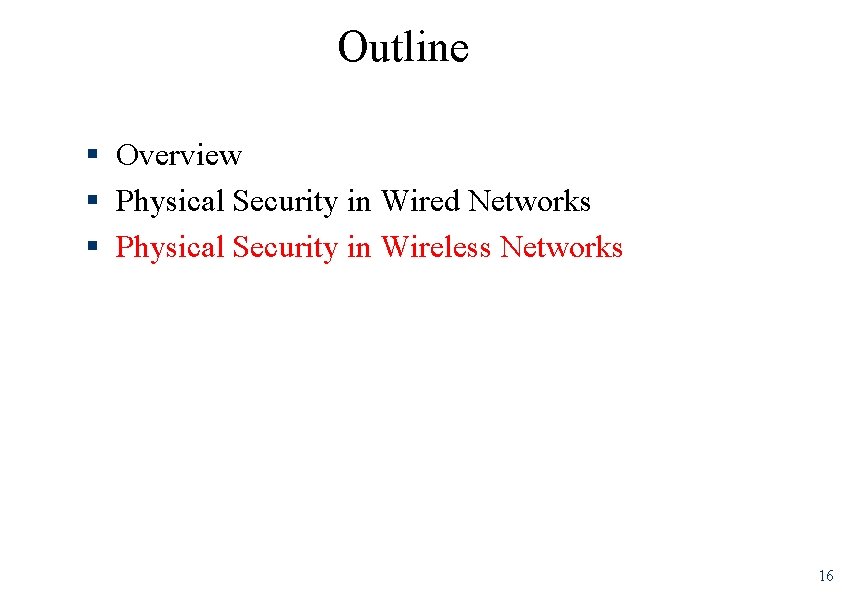Outline § Overview § Physical Security in Wired Networks § Physical Security in Wireless