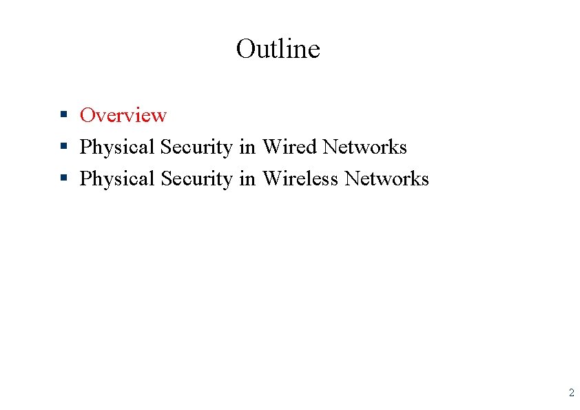Outline § Overview § Physical Security in Wired Networks § Physical Security in Wireless