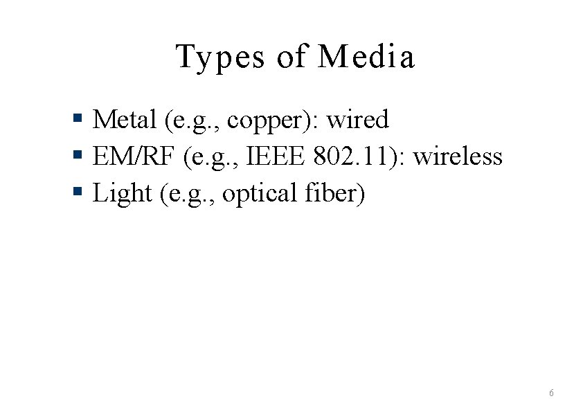 Types of Media § Metal (e. g. , copper): wired § EM/RF (e. g.