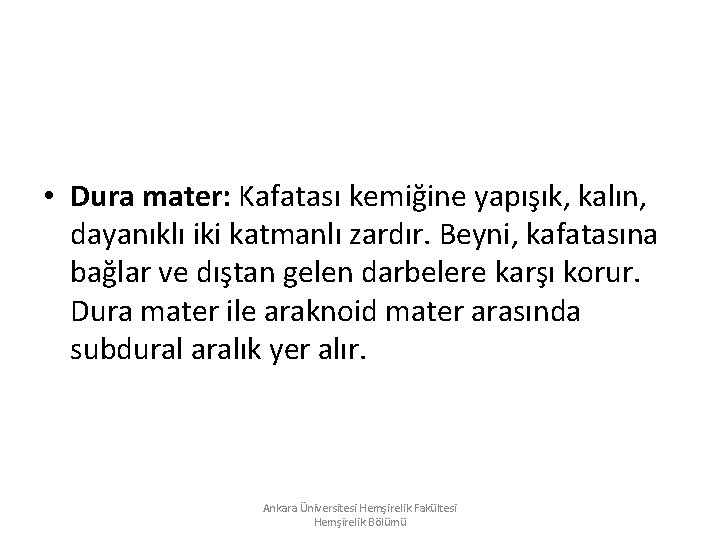 • Dura mater: Kafatası kemiğine yapışık, kalın, dayanıklı iki katmanlı zardır. Beyni, kafatasına • Dura mater: Kafatası kemiğine yapışık, kalın, dayanıklı iki katmanlı zardır. Beyni, kafatasına