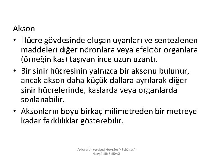 Akson • Hücre gövdesinde oluşan uyarıları ve sentezlenen maddeleri diğer nöronlara veya efektör organlara Akson • Hücre gövdesinde oluşan uyarıları ve sentezlenen maddeleri diğer nöronlara veya efektör organlara