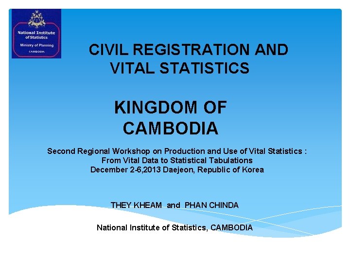 CIVIL REGISTRATION AND VITAL STATISTICS KINGDOM OF CAMBODIA Second Regional Workshop on Production and