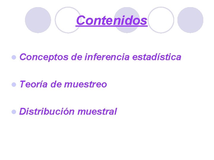 Contenidos l Conceptos l Teoría de inferencia estadística de muestreo l Distribución muestral 