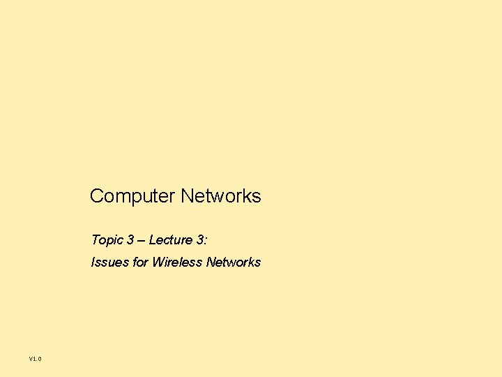 Computer Networks Topic 3 – Lecture 3: Issues for Wireless Networks V 1. 0 Computer Networks Topic 3 – Lecture 3: Issues for Wireless Networks V 1. 0