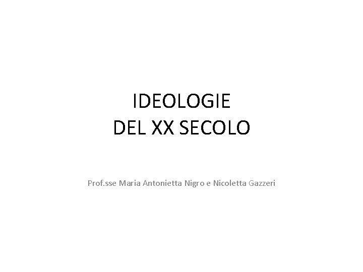 IDEOLOGIE DEL XX SECOLO Prof. sse Maria Antonietta Nigro e Nicoletta Gazzeri 
