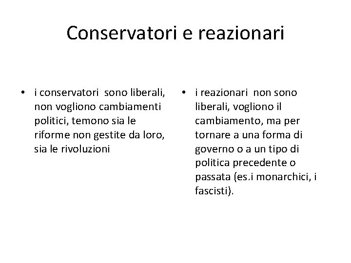 Conservatori e reazionari • i conservatori sono liberali, non vogliono cambiamenti politici, temono sia