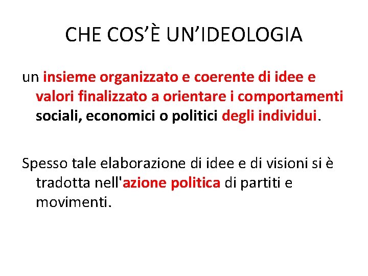 CHE COS’È UN’IDEOLOGIA un insieme organizzato e coerente di idee e valori finalizzato a