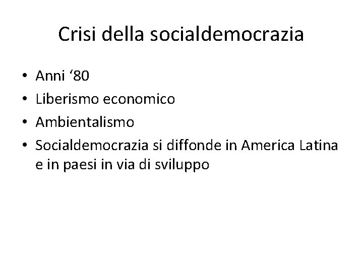 Crisi della socialdemocrazia • • Anni ‘ 80 Liberismo economico Ambientalismo Socialdemocrazia si diffonde