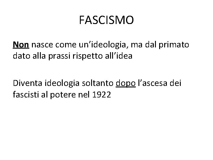 FASCISMO Non nasce come un’ideologia, ma dal primato dato alla prassi rispetto all’idea Diventa