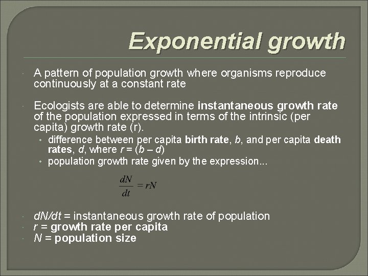 Exponential growth A pattern of population growth where organisms reproduce continuously at a constant