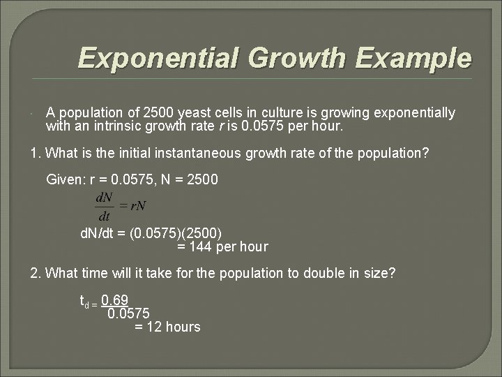 Exponential Growth Example A population of 2500 yeast cells in culture is growing exponentially