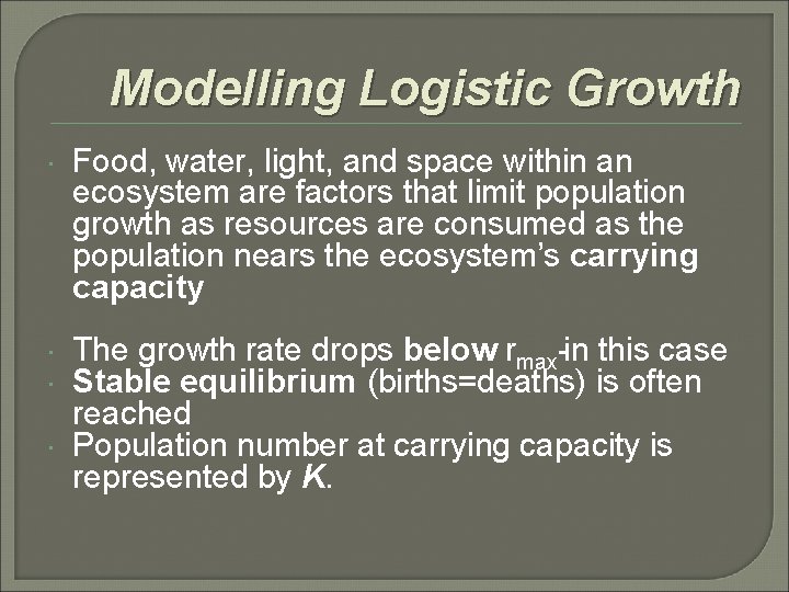Modelling Logistic Growth Food, water, light, and space within an ecosystem are factors that