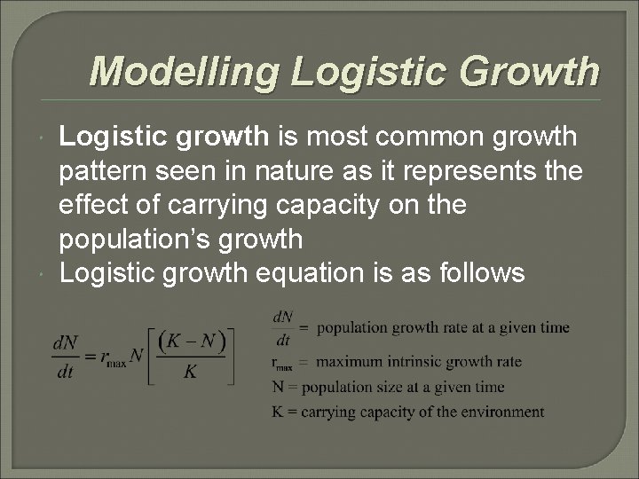 Modelling Logistic Growth Logistic growth is most common growth pattern seen in nature as