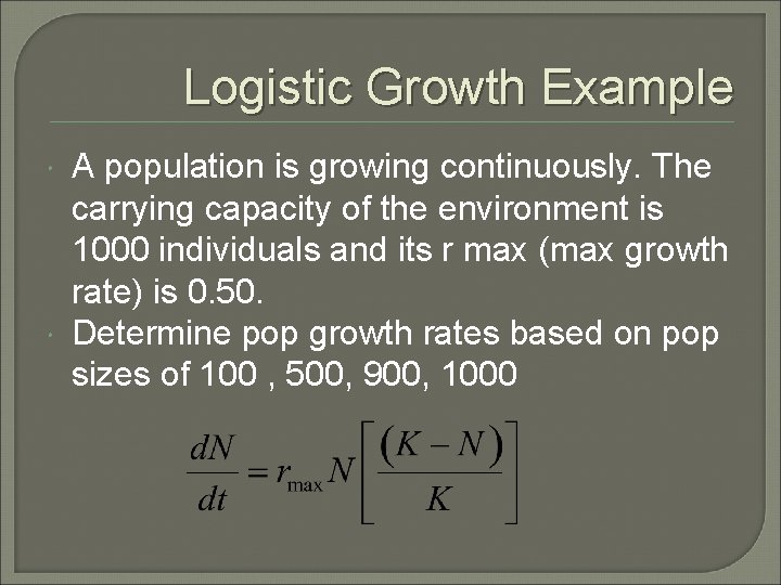 Logistic Growth Example A population is growing continuously. The carrying capacity of the environment
