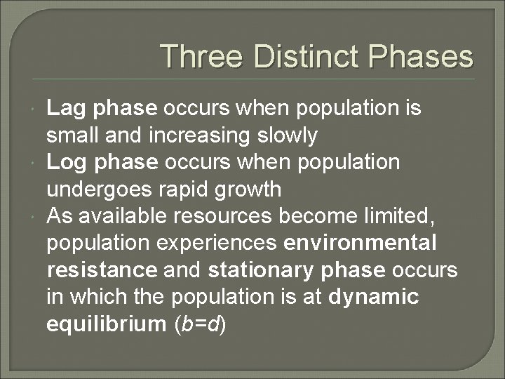 Three Distinct Phases Lag phase occurs when population is small and increasing slowly Log