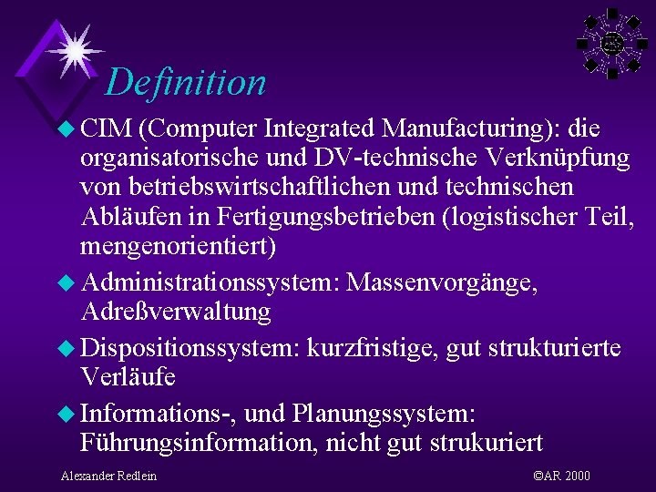 Definition u CIM (Computer Integrated Manufacturing): die organisatorische und DV-technische Verknüpfung von betriebswirtschaftlichen und