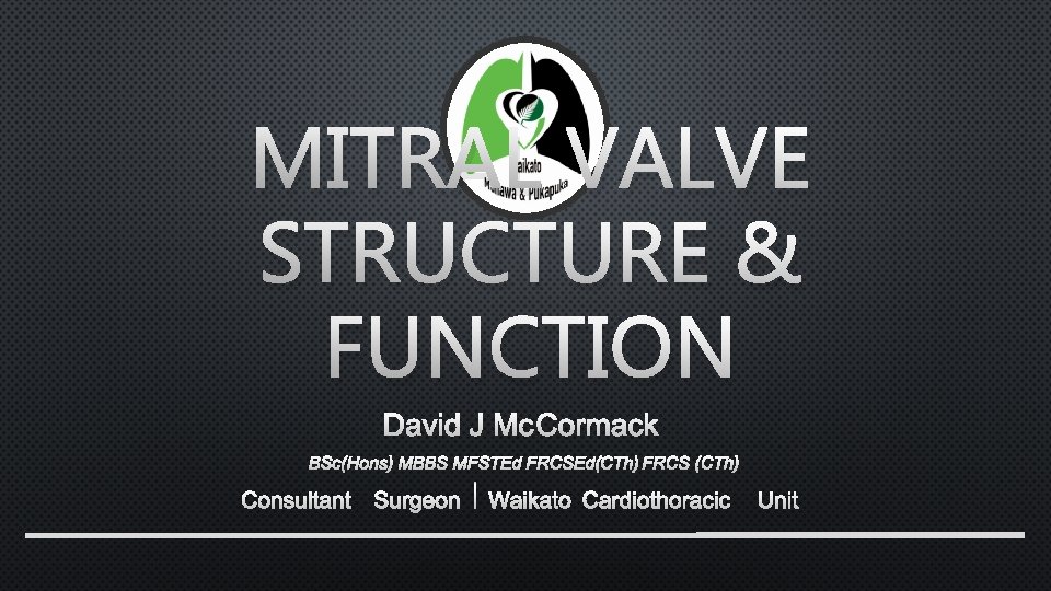 MITRAL VALVE STRUCTURE & FUNCTION DAVID J MCCORMACK BSC(HONS) MBBS MFSTED FRCSED(CTH) FRCS (CTH)