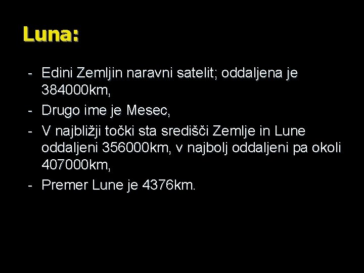 Luna: - Edini Zemljin naravni satelit; oddaljena je 384000 km, - Drugo ime je