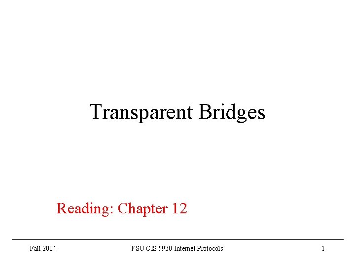 Transparent Bridges Reading: Chapter 12 Fall 2004 FSU CIS 5930 Internet Protocols 1 
