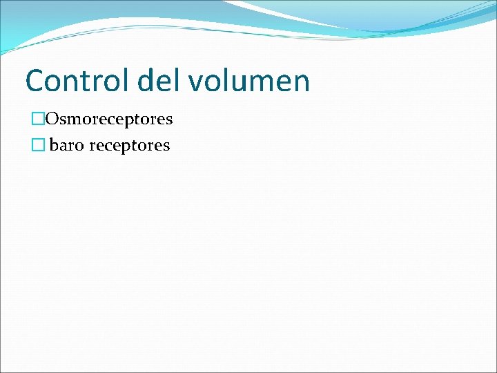 Control del volumen �Osmoreceptores � baro receptores 