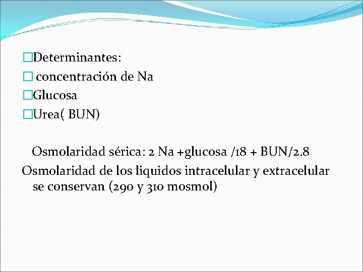 �Determinantes: � concentración de Na �Glucosa �Urea( BUN) Osmolaridad sérica: 2 Na +glucosa /18