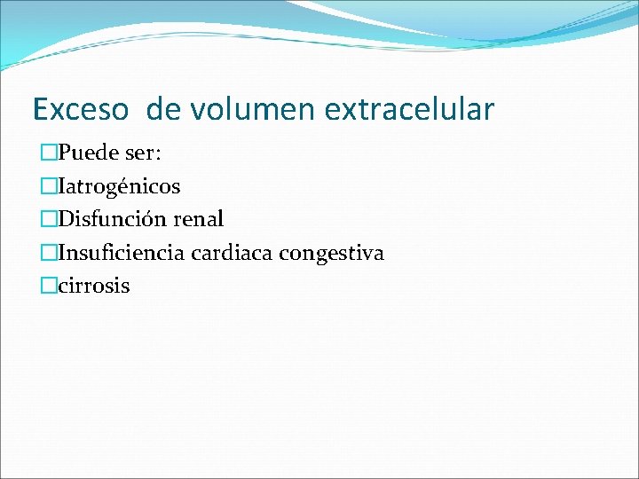 Exceso de volumen extracelular �Puede ser: �Iatrogénicos �Disfunción renal �Insuficiencia cardiaca congestiva �cirrosis 