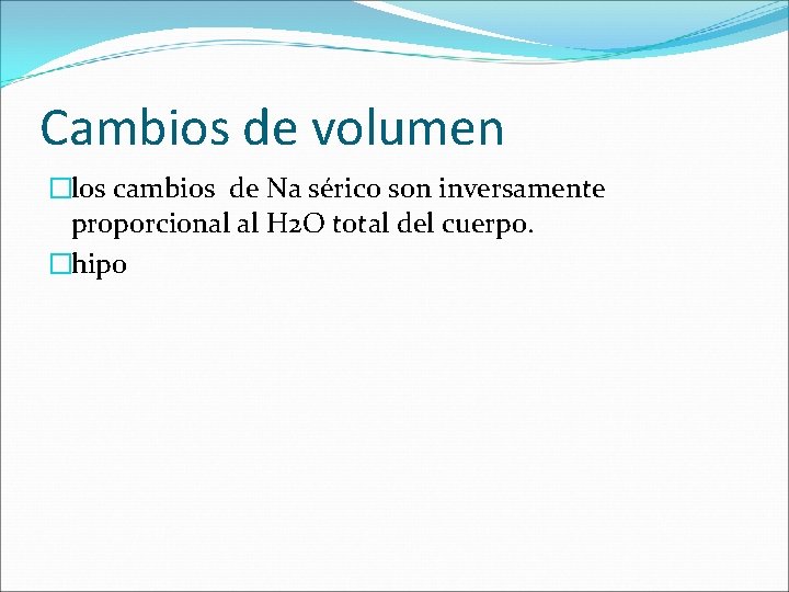 Cambios de volumen �los cambios de Na sérico son inversamente proporcional al H 2