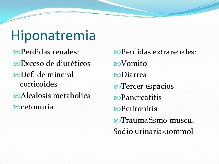 Hiponatremia Perdidas renales: Exceso de diuréticos Def. de mineral corticoides Alcalosis metabólica cetonuria Perdidas