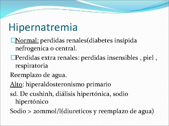 Hipernatremia �Normal: perdidas renales(diabetes insípida nefrogenica o central. �Perdidas extra renales: perdidas insensibles ,