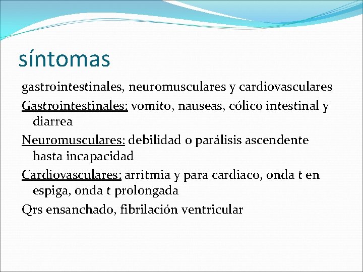 síntomas gastrointestinales, neuromusculares y cardiovasculares Gastrointestinales: vomito, nauseas, cólico intestinal y diarrea Neuromusculares: debilidad