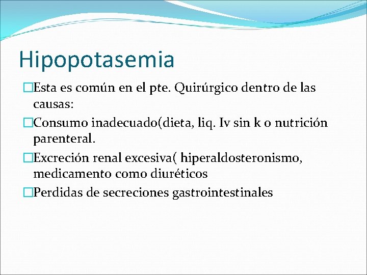 Hipopotasemia �Esta es común en el pte. Quirúrgico dentro de las causas: �Consumo inadecuado(dieta,