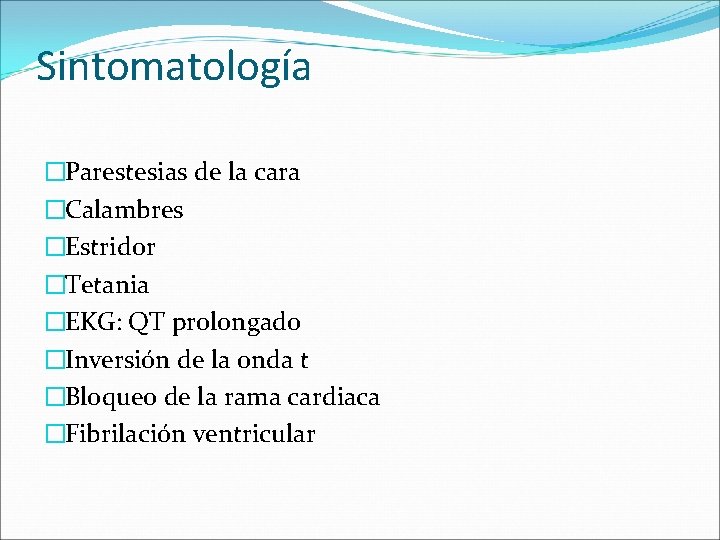 Sintomatología �Parestesias de la cara �Calambres �Estridor �Tetania �EKG: QT prolongado �Inversión de la