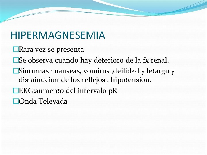 HIPERMAGNESEMIA �Rara vez se presenta �Se observa cuando hay deterioro de la fx renal.