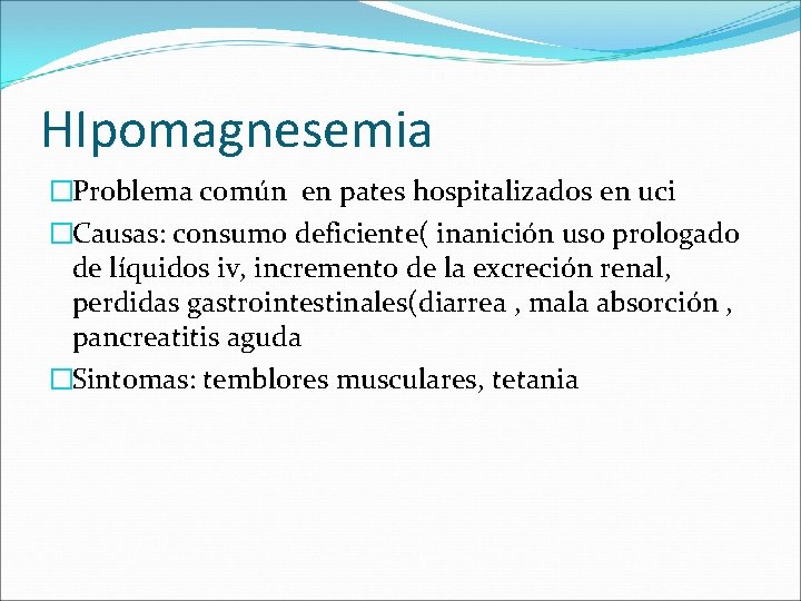 HIpomagnesemia �Problema común en pates hospitalizados en uci �Causas: consumo deficiente( inanición uso prologado