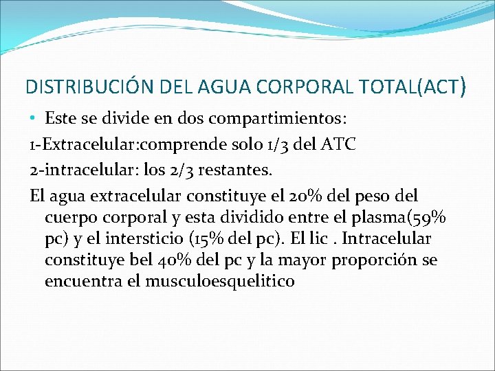 DISTRIBUCIÓN DEL AGUA CORPORAL TOTAL(ACT) • Este se divide en dos compartimientos: 1 -Extracelular: