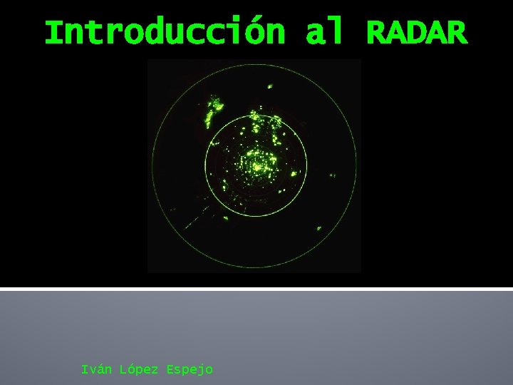 Introducción al RADAR Iván López Espejo Introducción al RADAR Iván López Espejo